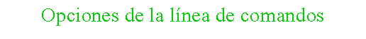 Cuadro de texto: Opciones de la lnea de comandos