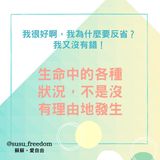 可能是顯示的文字是「我很好啊， 我很好啊，我爲什麽要反省？ 我又沒有錯！ 生命中的各種 狀況 不是沒 有理由地發生 @susu_freedom 蘇蘇。 愛自由」的圖像